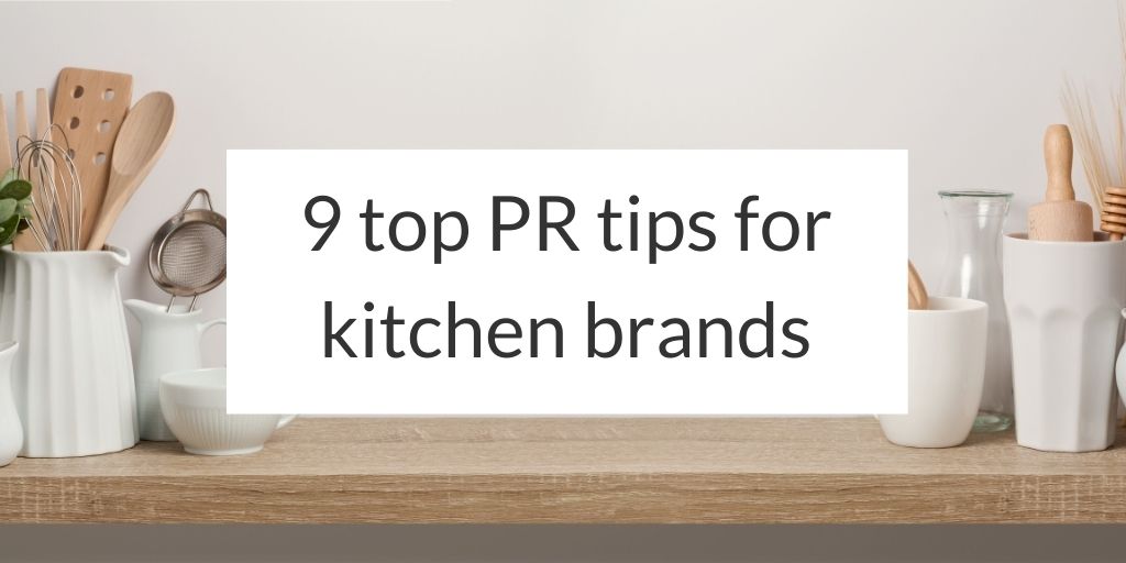 9 top PR tips for kitchen brands - Press Loft blog